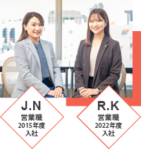 J.N 営業職 2015年度入社・R.K 営業職 2022年度入社